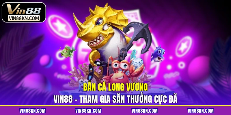 Bắn cá Long Vương VIN88