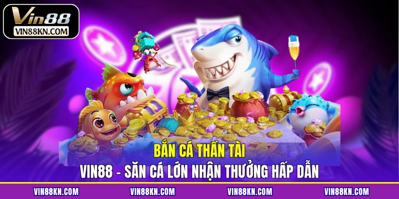 Bắn cá thần tài VIN88
