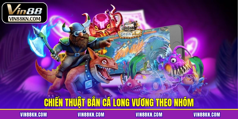 Chiến thuật bắn cá Long Vương theo nhóm
