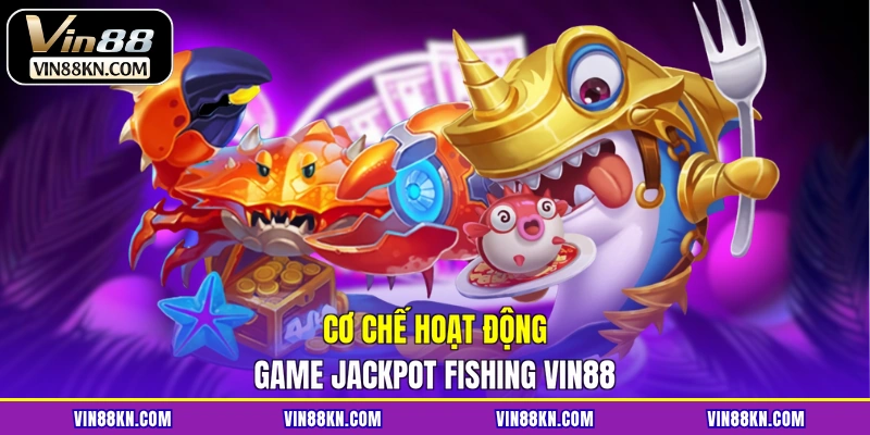 Cơ chế hoạt động game Jackpot Fishing VIN88