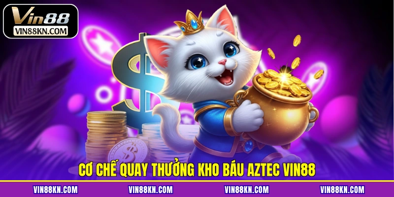 Cơ chế quay thưởng kho báu Aztec VIN88