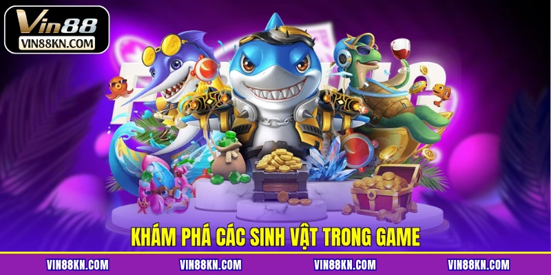 Khám phá các sinh vật trong game