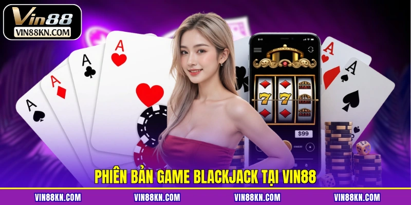 Phiên bản game blackjack tại VIN88