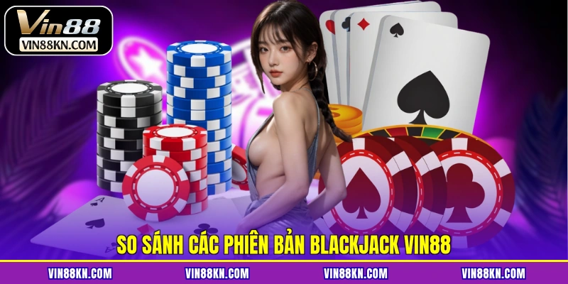 So sánh các phiên bản Blackjack VIN88
