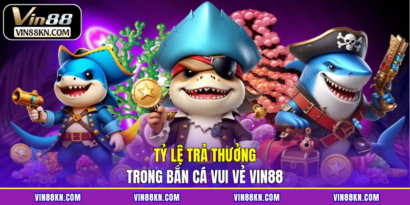 Tỷ lệ trả thưởng trong bắn cá vui vẻ VIN88
